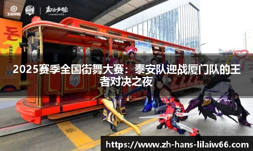 2025赛季全国街舞大赛:泰安队迎战厦门队的王者对决之夜