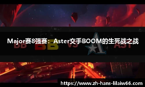 Major赛8强赛:Aster交手BOOM的生死战之战