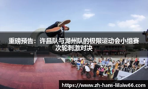 重磅预告:许昌队与湖州队的极限运动会小组赛次轮刺激对决