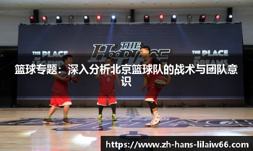 篮球专题：深入分析北京篮球队的战术与团队意识