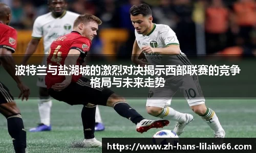 波特兰与盐湖城的激烈对决揭示西部联赛的竞争格局与未来走势